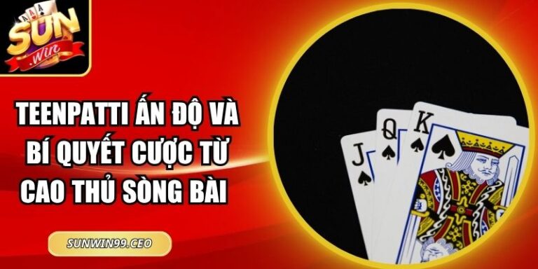 Teenpatti Ấn Độ Và Bí Quyết Cược Từ Cao Thủ Sòng Bài 10 Teenpatti Ấn Độ Và Bí Quyết Cược Từ Cao Thủ Sòng Bài